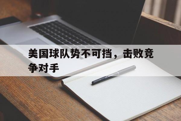 美国球队势不可挡，击败竞争对手的简单介绍